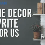 Home Decor Write For Us